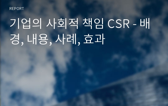 기업의 사회적 책임 CSR - 배경, 내용, 사례, 효과