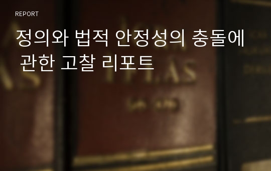 정의와 법적 안정성의 충돌에 관한 고찰 리포트