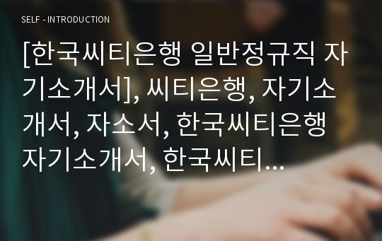 [한국씨티은행 일반정규직 자기소개서], 씨티은행, 자기소개서, 자소서, 한국씨티은행 자기소개서, 한국씨티은행 자소서, 한국씨티은행 자기소개서샘플