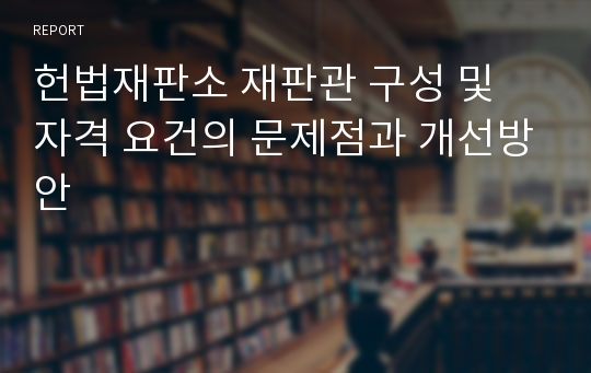 헌법재판소 재판관 구성 및 자격 요건의 문제점과 개선방안