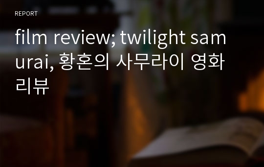 film review; twilight samurai, 황혼의 사무라이 영화 리뷰