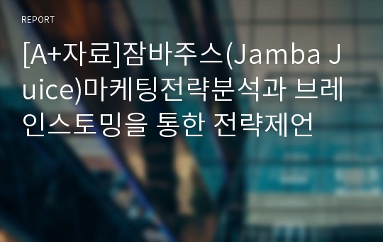 [A+자료]잠바주스(Jamba Juice)마케팅전략분석과 브레인스토밍을 통한 전략제언