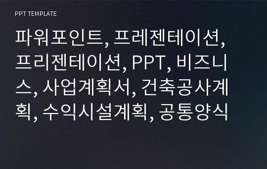 파워포인트, 프레젠테이션, 프리젠테이션, PPT, 비즈니스, 사업계획서, 건축공사계획, 수익시설계획, 공통양식