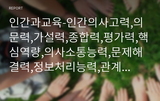 인간과교육-인간의사고력,의문력,가설력,종합력,평가력,핵심역량,의사소통능력,문제해결력,정보처리능력,관계형성능력,사고력종류,Bloom,비고츠키,기초정신,고등정신,사고력,비판적사고력