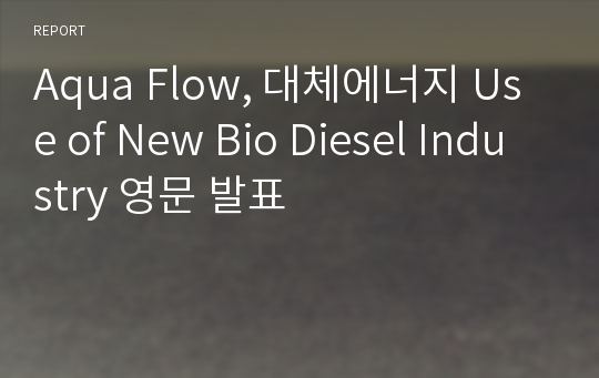 Aqua Flow, 대체에너지 Use of New Bio Diesel Industry 영문 발표