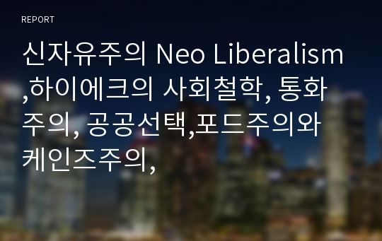 신자유주의 Neo Liberalism,하이에크의 사회철학, 통화주의, 공공선택,포드주의와 케인즈주의,