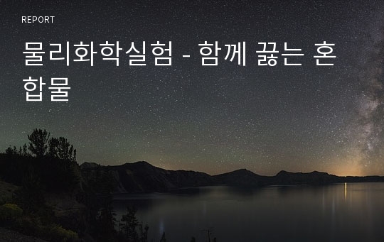 물리화학실험 - 함께 끓는 혼합물