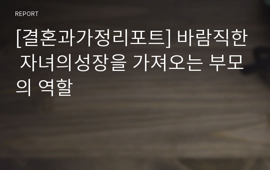 [결혼과가정리포트] 바람직한 자녀의성장을 가져오는 부모의 역할