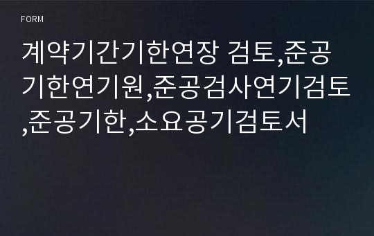 계약기간기한연장 검토,준공기한연기원,준공검사연기검토,준공기한,소요공기검토서