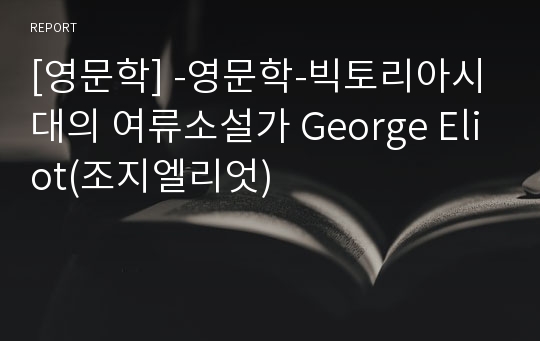 [영문학] -영문학-빅토리아시대의 여류소설가 George Eliot(조지엘리엇)