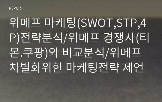 위메프 마케팅(SWOT,STP,4P)전략분석/위메프 경쟁사(티몬.쿠팡)와 비교분석/위메프 차별화위한 마케팅전략 제언