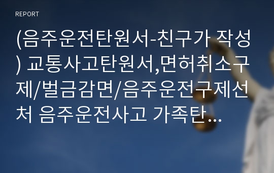 (음주운전탄원서-친구가 작성) 교통사고탄원서,면허취소구제/벌금감면/음주운전구제선처 음주운전사고 가족탄원서, 탄원서작성방법, 음주운전선처탄원서 양식입니다음주 벌금감면 법원제출 음주탄원서,음주운전반성문예시, 법원제출반성문, 탄원서쓰는법