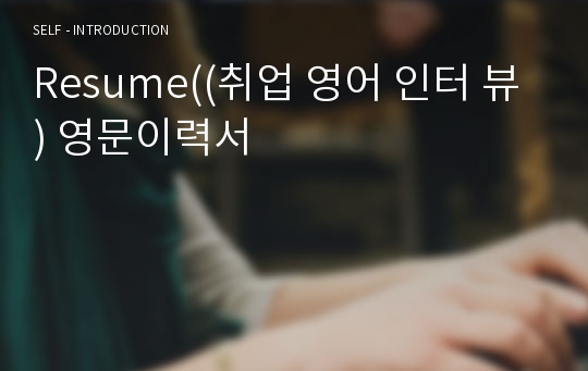 Resume((취업 영어 인터 뷰) 영문이력서