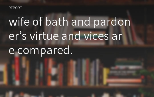 wife of bath and pardoner’s virtue and vices are compared.