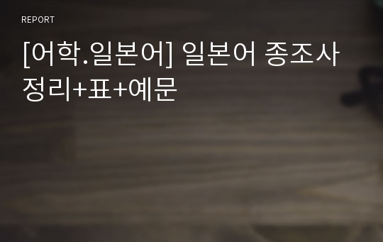 [어학.일본어] 일본어 종조사 정리+표+예문 레포트