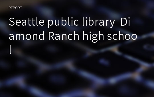 Seattle public library  Diamond Ranch high school