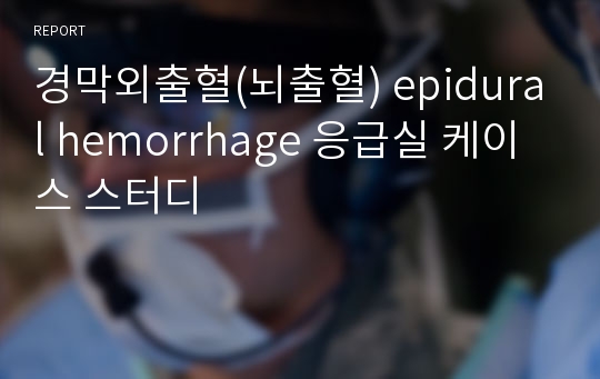 경막외출혈(뇌출혈) epidural hemorrhage 응급실 케이스 스터디