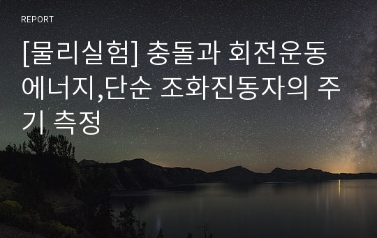 [물리실험] 충돌과 회전운동에너지,단순 조화진동자의 주기 측정