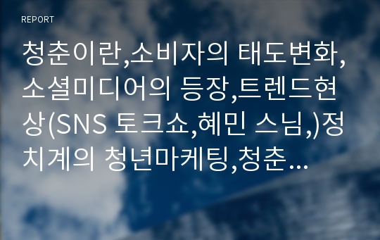 청춘이란,소비자의 태도변화,소셜미디어의 등장,트렌드현상(SNS 토크쇼,혜민 스님,)정치계의 청년마케팅,청춘마케팅의 과도화