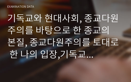 기독교와 현대사회, 종교다원주의를 바탕으로 한 종교의 본질, 종교다원주의를 토대로 한 나의 입장,기독교 레포트,기독교 시험문제