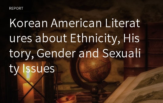 Korean American Literatures about Ethnicity, History, Gender and Sexuality Issues
