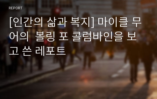 [인간의 삶과 복지] 마이클 무어의  볼링 포 콜럼바인을 보고 쓴 레포트