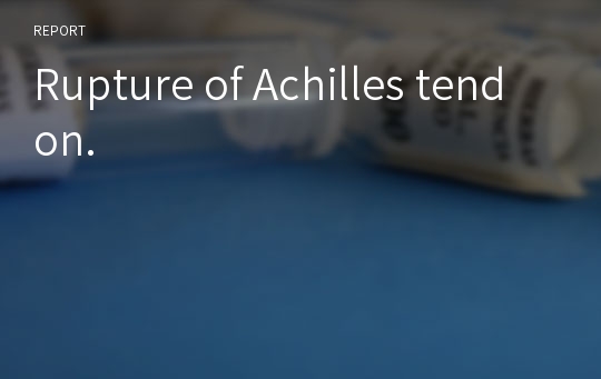 Rupture of Achilles tendon.