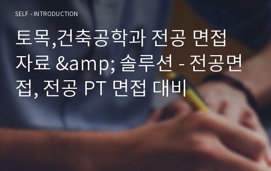 토목,건축공학과 전공 면접 자료 &amp; 솔루션 - 전공면접, 전공 PT 면접 대비