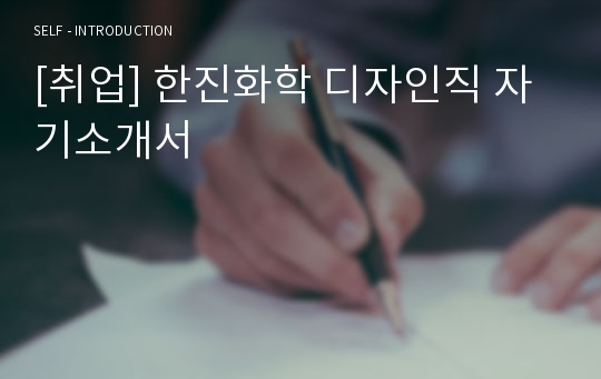 [취업] 한진화학 디자인직 자기소개서