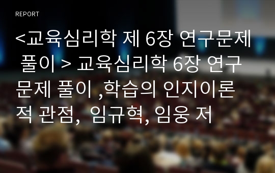 &lt;교육심리학 제 6장 연구문제 풀이 &gt; 교육심리학 6장 연구문제 풀이 ,학습의 인지이론적 관점,  임규혁, 임웅 저