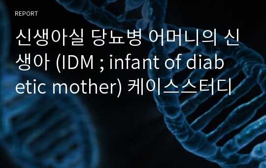 신생아실 당뇨병 어머니의 신생아 (IDM ; infant of diabetic mother) 케이스스터디