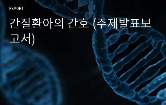 간질환아의 간호 (주제발표보고서)