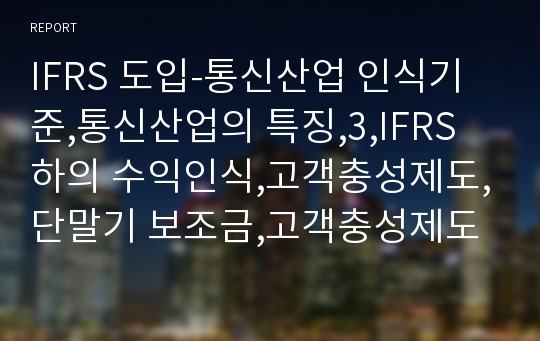 IFRS 도입-통신산업 인식기준,통신산업의 특징,3,IFRS하의 수익인식,고객충성제도,단말기 보조금,고객충성제도