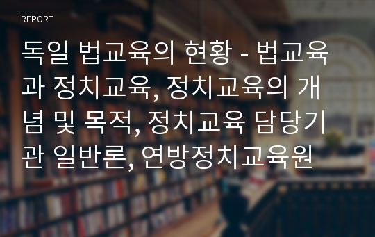 독일 법교육의 현황 - 법교육과 정치교육, 정치교육의 개념 및 목적, 정치교육 담당기관 일반론, 연방정치교육원