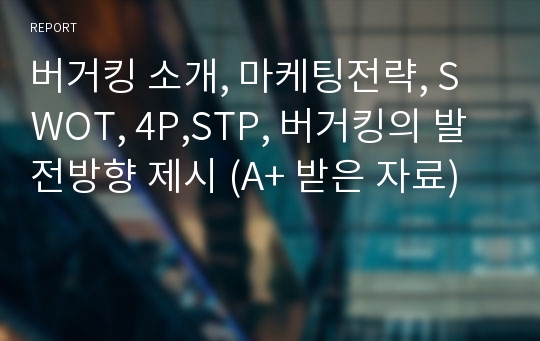 버거킹 기업분석, 마케팅전략, SWOT, 4P,STP, 버거킹의 발전방향 제시 (A+ 받은 자료)