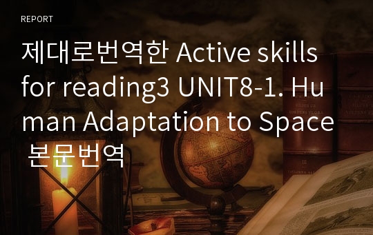 제대로번역한 Active skills for reading3 UNIT8-1. Human Adaptation to Space 본문번역