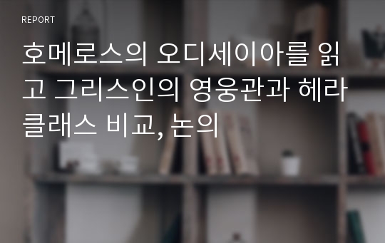 호메로스의 오디세이아를 읽고 그리스인의 영웅관과 헤라클래스 비교, 논의