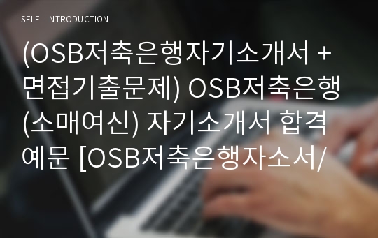 (OSB저축은행자기소개서 + 면접기출문제) OSB저축은행(소매여신) 자기소개서 합격예문 [OSB저축은행자소서/금융권채용/오릭스저축은행/첨삭항목]