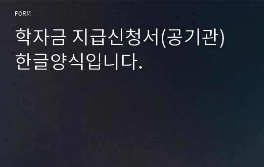 학자금 지급신청서(공기관) 한글양식입니다.