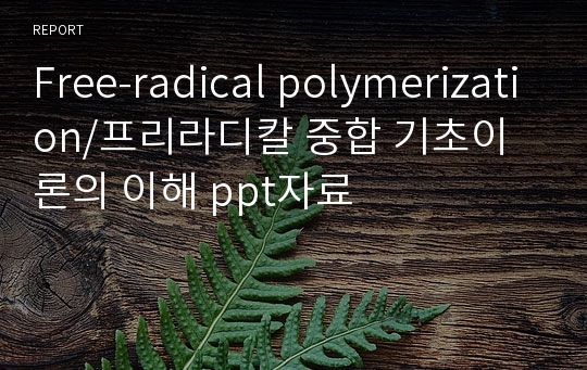 Free-radical polymerization/프리라디칼 중합 기초이론의 이해 ppt자료