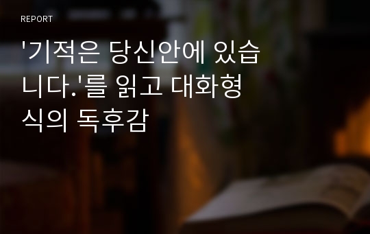 &#039;기적은 당신안에 있습니다.&#039;를 읽고 대화형식의 독후감