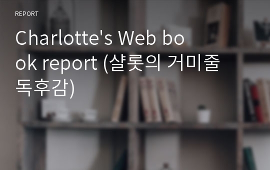 Charlotte&#039;s Web book report (샬롯의 거미줄 독후감)