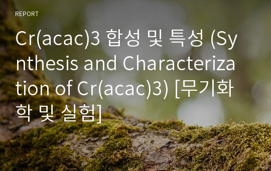 Cr(acac)3 합성 및 특성 (Synthesis and Characterization of Cr(acac)3) [무기화학 및 실험]