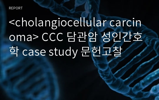 &lt;cholangiocellular carcinoma&gt; CCC 담관암 성인간호학 case study 문헌고찰