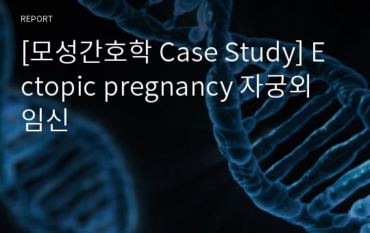 [모성간호학 Case Study] Ectopic pregnancy 자궁외임신
