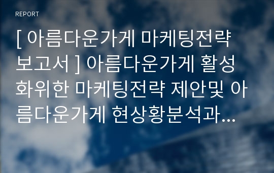 [ 아름다운가게 마케팅전략 보고서 ] 아름다운가게 활성화위한 마케팅전략 제안및 아름다운가게 현상황분석과 기업전략분석