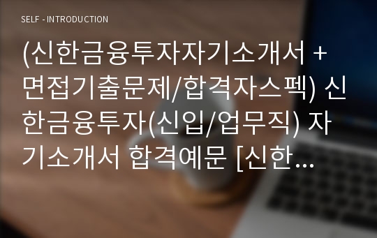 (신한금융투자자기소개서 + 면접기출문제/합격자스펙) 신한금융투자(신입/업무직) 자기소개서 합격예문 [신한금융투자자소서/지원동기/첨삭항목]