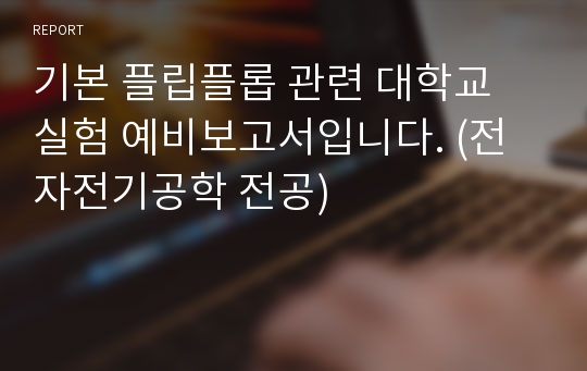 기본 플립플롭 관련 대학교 실험 예비보고서입니다. (전자전기공학 전공)