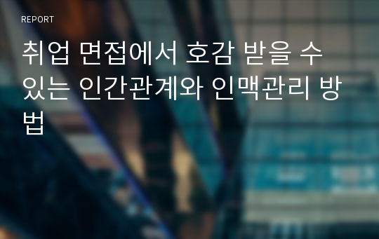 취업 면접에서 호감 받을 수 있는 인간관계와 인맥관리 방법