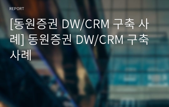 [동원증권 DW/CRM 구축 사례] 동원증권 DW/CRM 구축 사례